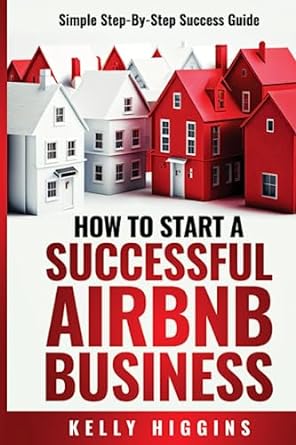 how to start a successful airbnb business simple step by step success guide 1st edition kelly higgins