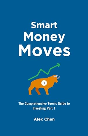 smart money moves a teen s guide to the investment world part 1 1st edition alex chen 979-8398496901