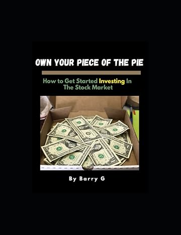 own your piece of the pie how to get started investing in the stock market 1st edition barry garland ii