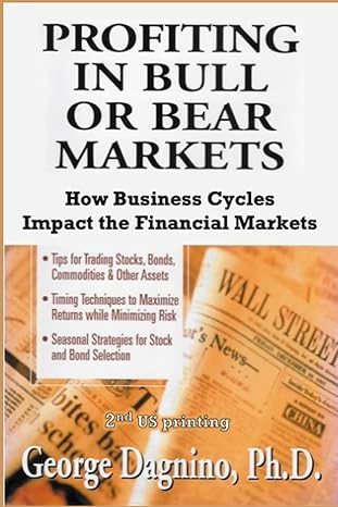 profiting in bull or bear markets how business cycles impact the financial markets 1st edition george dagnino