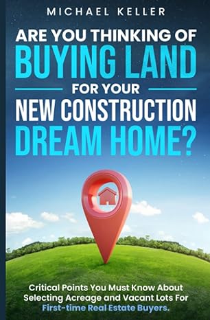 are you thinking of buying land for your new construction dream home critical points you must know about