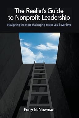 the realists guide to nonprofit leadership navigating the most challenging career you will ever love 1st