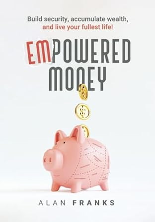 empowered money build security accumulate wealth and live your fullest life 1st edition alan franks