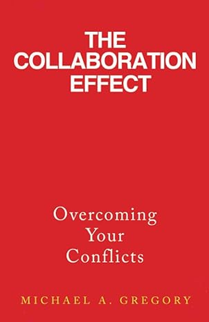 the collaboration effect overcoming your conflicts 1st edition michael a gregory 1647042674, 978-1647042677