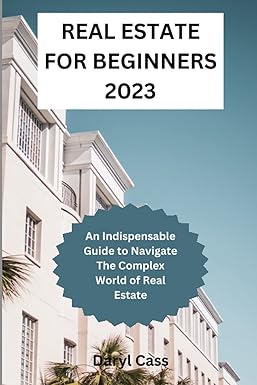 real estate for beginners 2023 an indispensable guide to navigate the complex world of real estate 1st