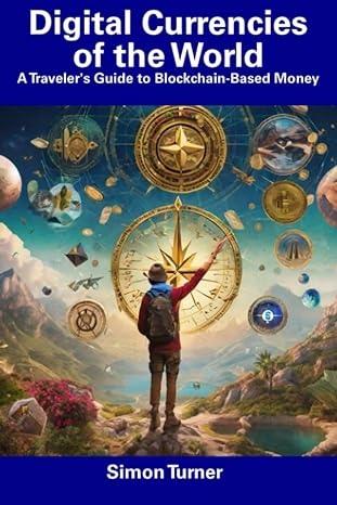 digital currencies of the world a traveler s guide to blockchain based money 1st edition simon turner