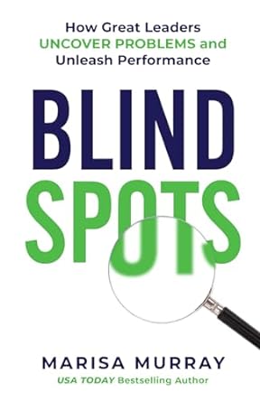 blind spots how great leaders uncover problems and unleash performance 1st edition marisa murray 1738030105,