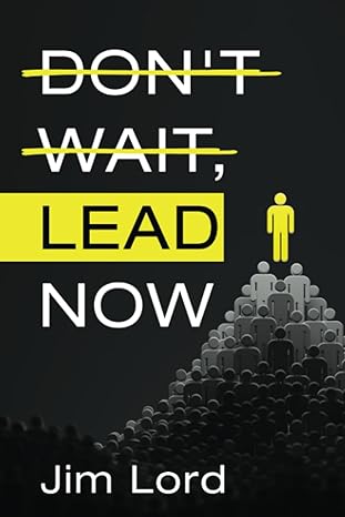 do not wait lead now 1st edition jim lord 979-8472008488