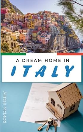 a dream home in italy your essential guide to buying a house in la bella italia 1st edition alistair mcleod