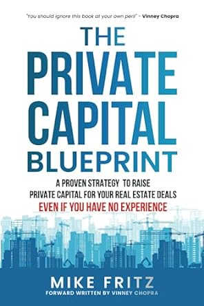 the private capital blueprint a proven strategy to raise private capital for your real estate deals even if