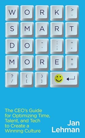 work smart do more the ceo s guide for optimizing time talent and tech to create a winning culture 1st