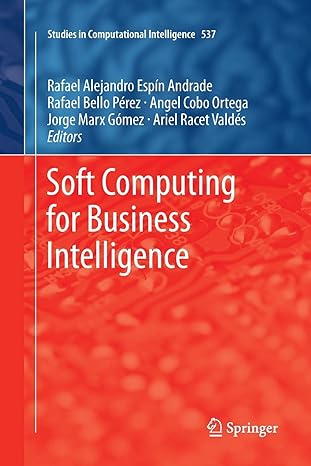 soft computing for business intelligence 1st edition rafael espin ,rafael bello perez ,angel cobo ,jorge marx