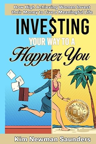 inve$ting your way to a happier you how high achieving women invest their money to live a meaningful life 1st