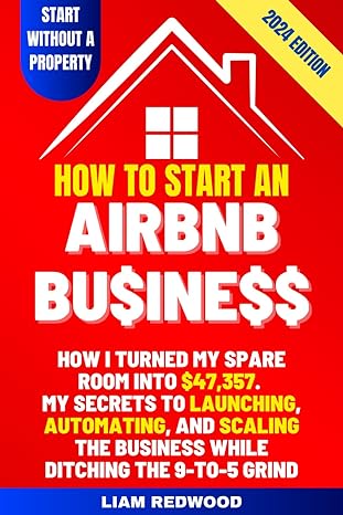 how to start an airbnb business how i turned my spare room into $47 357 my secrets to launching automating
