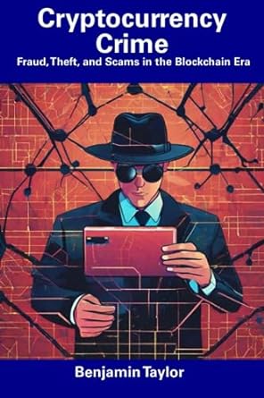 cryptocurrency crime fraud theft and scams in the blockchain era 1st edition benjamin taylor 979-8856523804