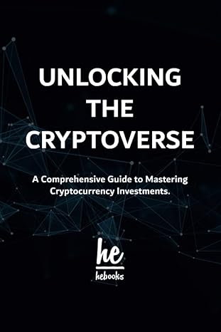 unlocking the cryptoverse a comprehensive guide to mastering cryptocurrency investments 1st edition hebooks