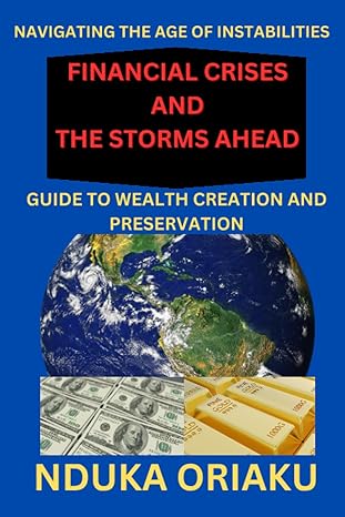 financial crises and the storms ahead guide to wealth creation and preservation 1st edition nduka oriaku