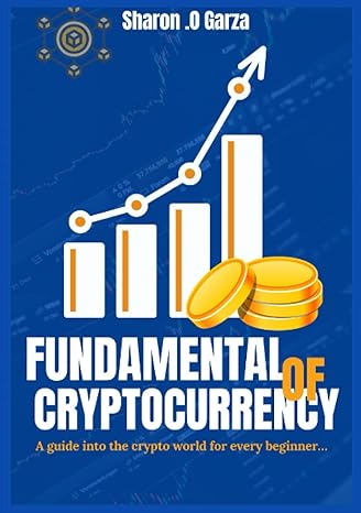 fundamentals of cryptocurrency a guide for every beginner into the crypto world 1st edition sharon garza
