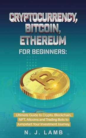 Cryptocurrency Bitcoin Ethereum For Beginners Ultimate Guide To Crypto Blockchain Nft Altcoins And Trading Bots To Jumpstart Your Journey