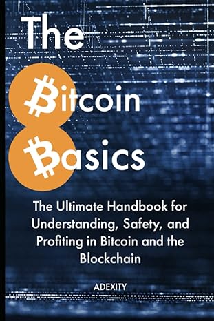 the bitcoin basics the ultimate handbook to understanding and profiting from bitcoin 1st edition adexity