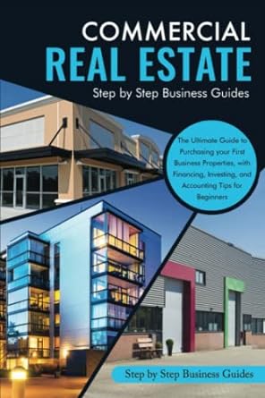 commercial real estate the ultimate guide to purchasing your first business properties with financing