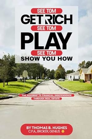 see tom get rich see tom play see tom show you how financial independence through real estate 1st edition