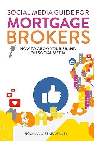social media guide for mortgage brokers how to grow your brand on social media 1st edition rosalia