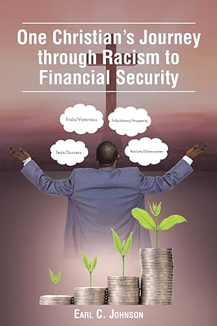 one christian s journey through racism to financial security 1st edition earl c johnson 979-8886167566