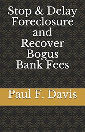 stop and delay foreclosure and recover bogus bank fees 1st edition paul f. davis 1980472637, 978-1980472636