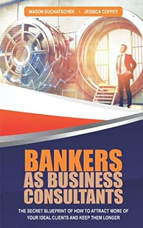 bankers as business consultants the secret blueprint of how to attract more of your ideal clients and keep