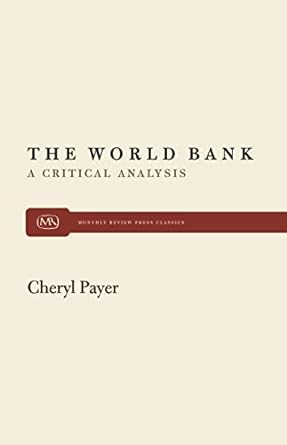 the world bank a critical analysis 1st edition cheryl payer 085345602x, 978-0853456025
