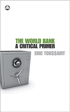 the world bank a critical primer 1st edition eric toussaint 0745327133, 978-0745327136