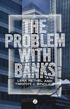 the problem with banks 2012 edition lena rethel ,timothy j. sinclair 1848139381, 978-1848139381