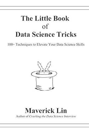 the little book of data science tricks 100+ techniques to elevate your data science skills 1st edition