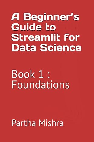 a beginners guide to streamlit for data science book 1 foundations 1st edition partha mishra 979-8860223431