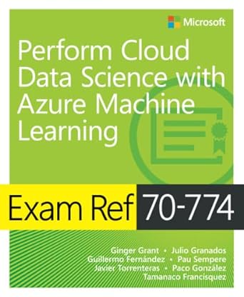exam ref 70 774 perform cloud data science with azure machine learning 1st edition ginger grant ,julio