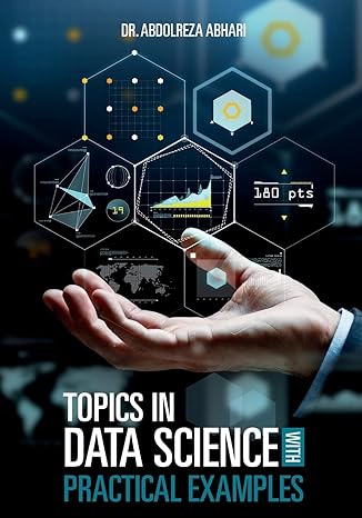 topics in data science with practical examples 1st edition abdolreza abhari 1727124847, 978-1727124842