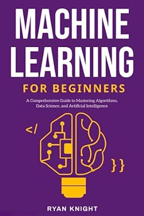 machine learning for beginners a comprehensive guide to mastering algorithms data science and artificial