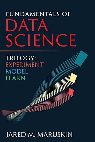 fundamentals of data science trilogy experiment model learn 1st edition jared m maruskin 1941043011,