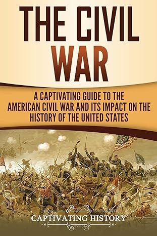 the civil war a captivating guide to the american civil war and its impact on the history of the united