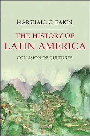 the history of latin america collision of cultures 1st edition marshall c. eakin 1403980810, 978-1403980816