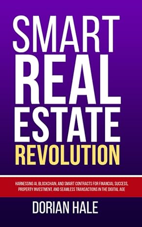 Smart Real Estate Revolution Harnessing Ai Blockchain And Smart Contracts For Financial Success Property Investment And Seamless Transactions In The Digital Age