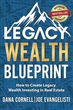 legacy wealth blueprint how to create legacy wealth investing in real estate 1st edition joe evangelisti