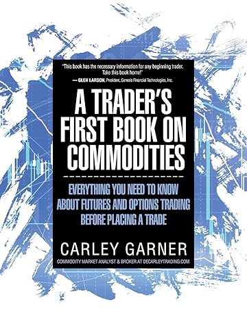 a trader s first book on commodities everything you need to know about futures and options trading before