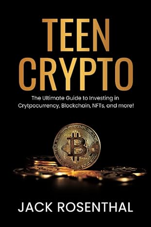 teen crypto the ultimate guide to investing in cryptocurrency blockchain nfts and more 1st edition jack
