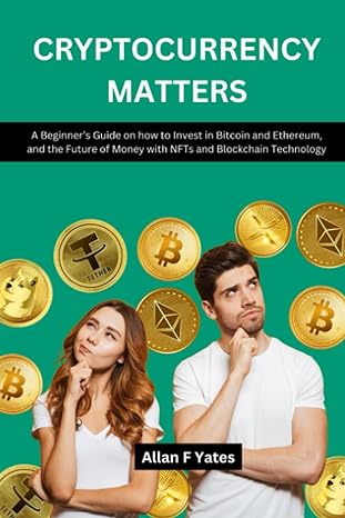 cryptocurrency matters a beginner s guide on how to invest in bitcoin and ethereum and the future of money