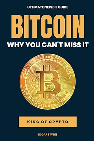 newbies guide to bitcoin cryptocurrency and the blockchain why you need to learn crypto 1st edition edgar