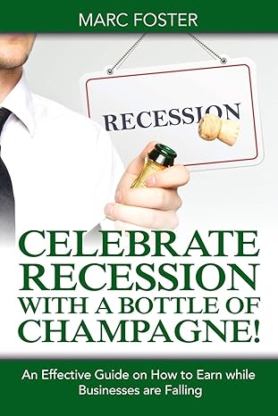 celebrate recession with a bottle of champagne an effective guide on how to earn while businesses are falling