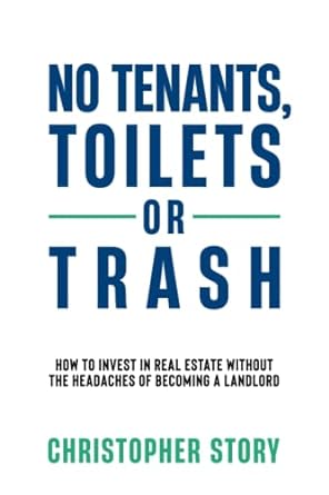 no tenants toilets or trash how to invest in real estate without the headaches of becoming a landlord 1st
