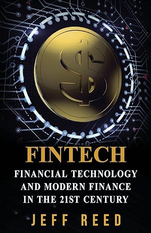 fintech financial technology and modern finance in the 21st century 1st edition jeff reed 1539587010,